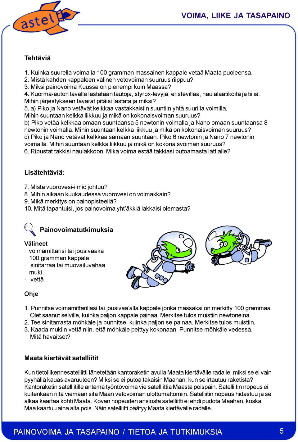 Mihin järjestykseen tavarat pitäisi lastata ja miksi? 5. a) Piko ja Nano vetävät kelkkaa vastakkaisiin suuntiin yhtä suurilla voimilla. Mihin suuntaan kelkka liikkuu ja mikä on kokonaisvoiman suuruus?