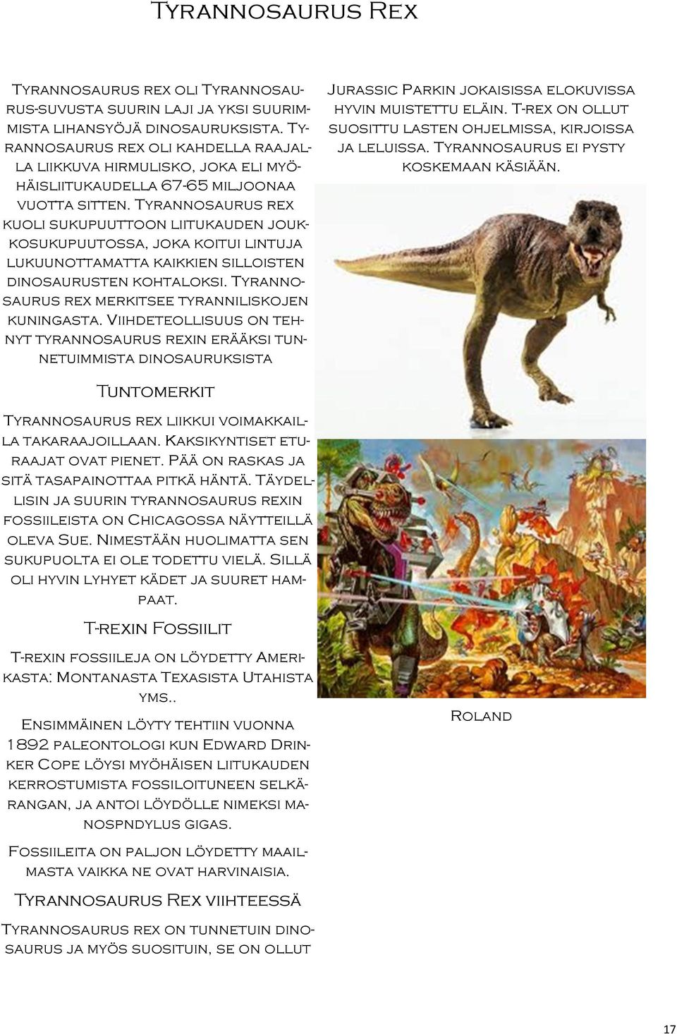 Tyrannosaurus rex kuoli sukupuuttoon liitukauden joukkosukupuutossa, joka koitui lintuja lukuunottamatta kaikkien silloisten dinosaurusten kohtaloksi.