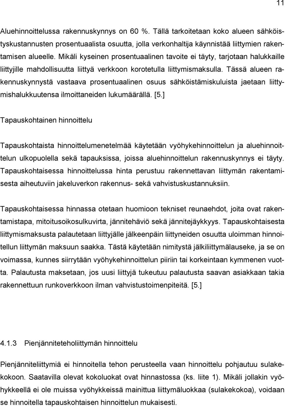 Tässä alueen rakennuskynnystä vastaava prosentuaalinen osuus sähköistämiskuluista jaetaan liittymishalukkuutensa ilmoittaneiden lukumäärällä. [5.