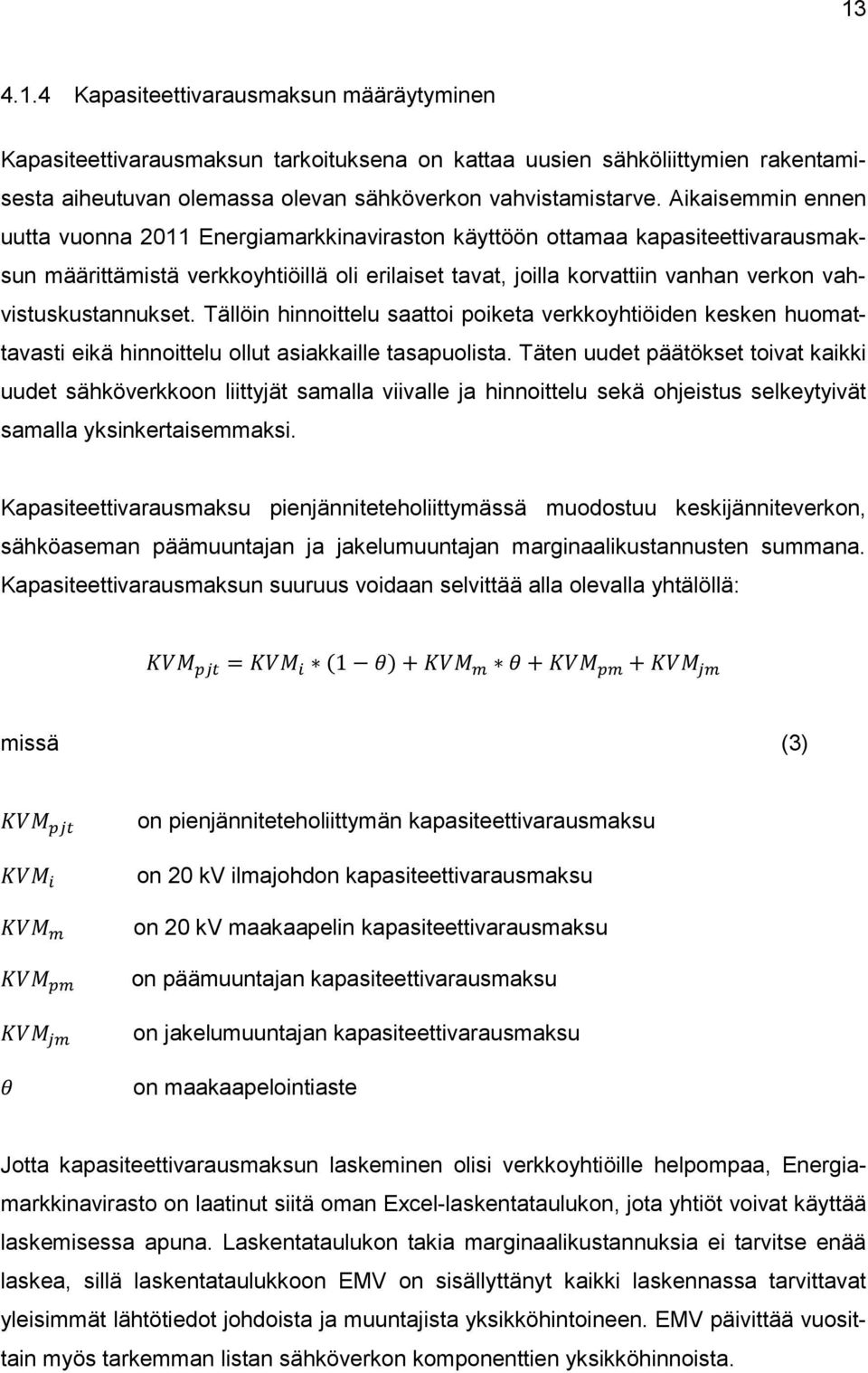 vahvistuskustannukset. Tällöin hinnoittelu saattoi poiketa verkkoyhtiöiden kesken huomattavasti eikä hinnoittelu ollut asiakkaille tasapuolista.