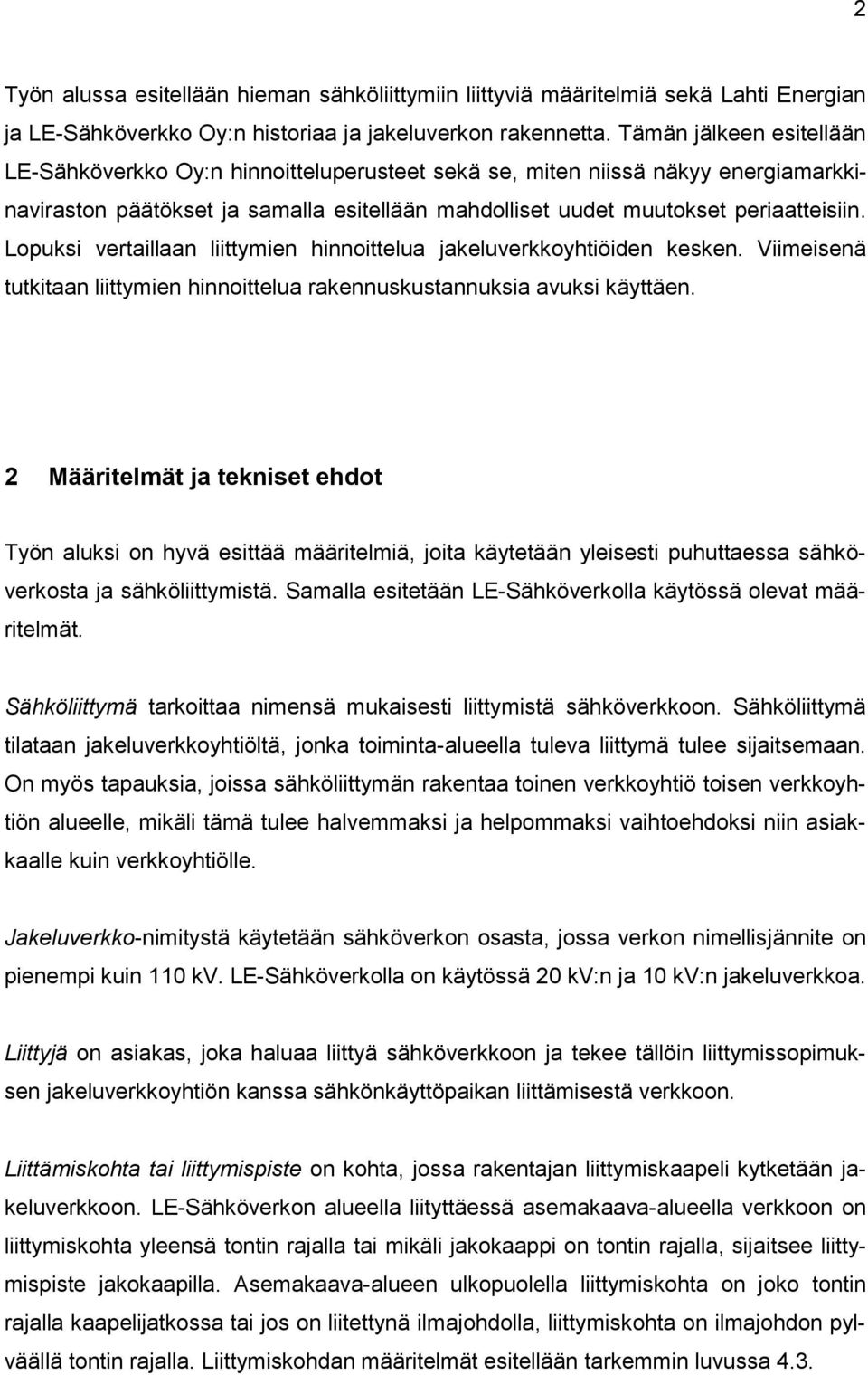 Lopuksi vertaillaan liittymien hinnoittelua jakeluverkkoyhtiöiden kesken. Viimeisenä tutkitaan liittymien hinnoittelua rakennuskustannuksia avuksi käyttäen.