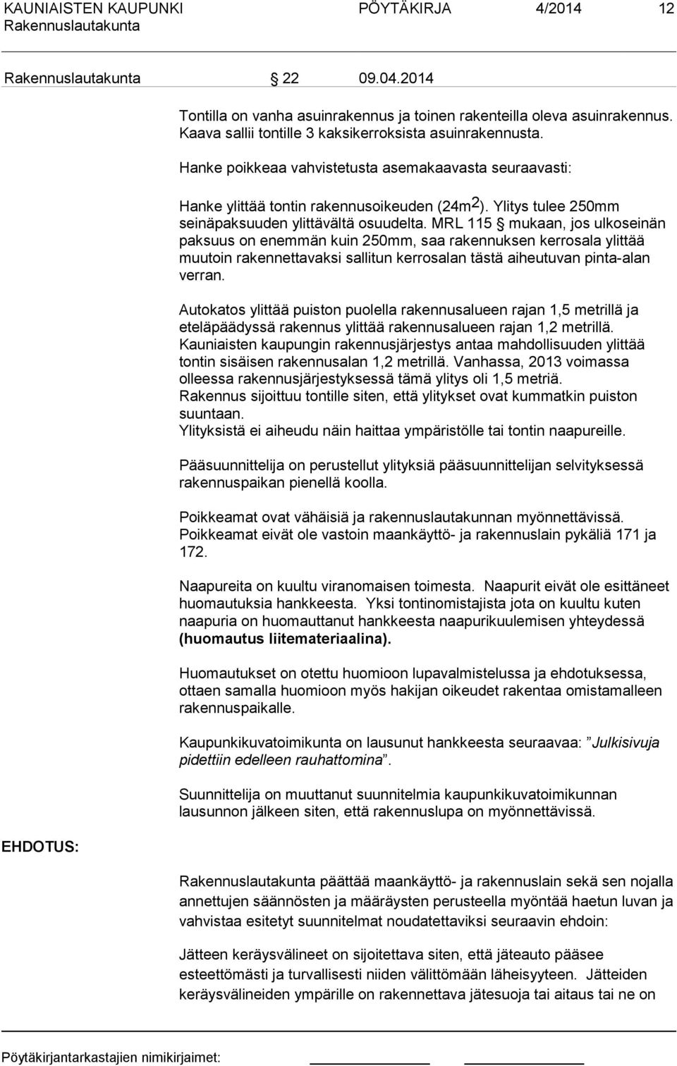 MRL 115 mukaan, jos ulkoseinän paksuus on enemmän kuin 250mm, saa rakennuksen kerrosala ylittää muutoin rakennettavaksi sallitun kerrosalan tästä aiheutuvan pinta-alan verran.