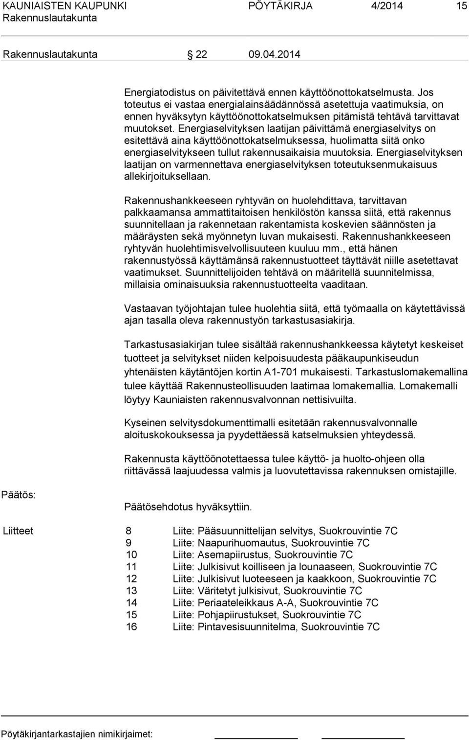 Energiaselvityksen laatijan päivittämä energiaselvitys on esitettävä aina käyttöönottokatselmuksessa, huolimatta siitä onko energiaselvitykseen tullut rakennusaikaisia muutoksia.