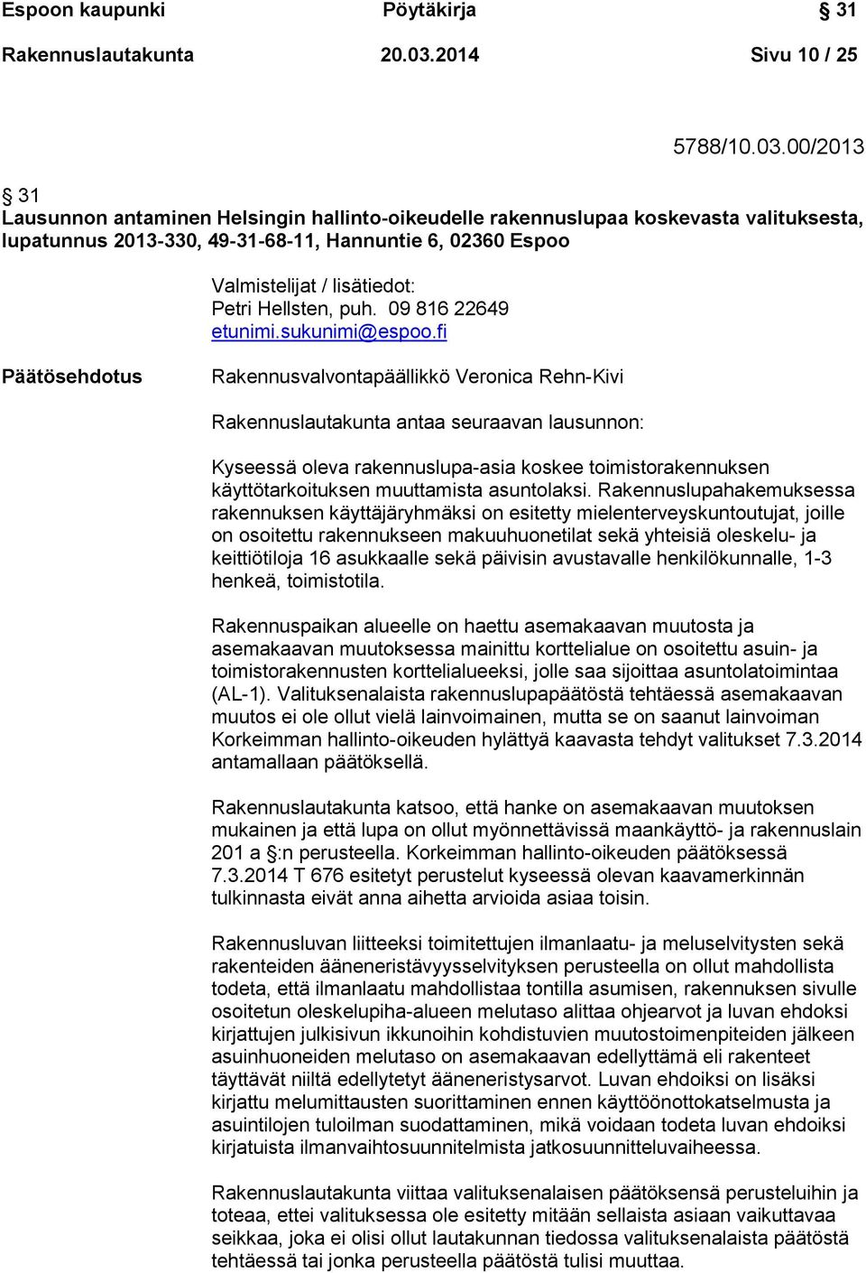 00/2013 31 Lausunnon antaminen Helsingin hallinto-oikeudelle rakennuslupaa koskevasta valituksesta, lupatunnus 2013-330, 49-31-68-11, Hannuntie 6, 02360 Espoo Valmistelijat / lisätiedot: Petri