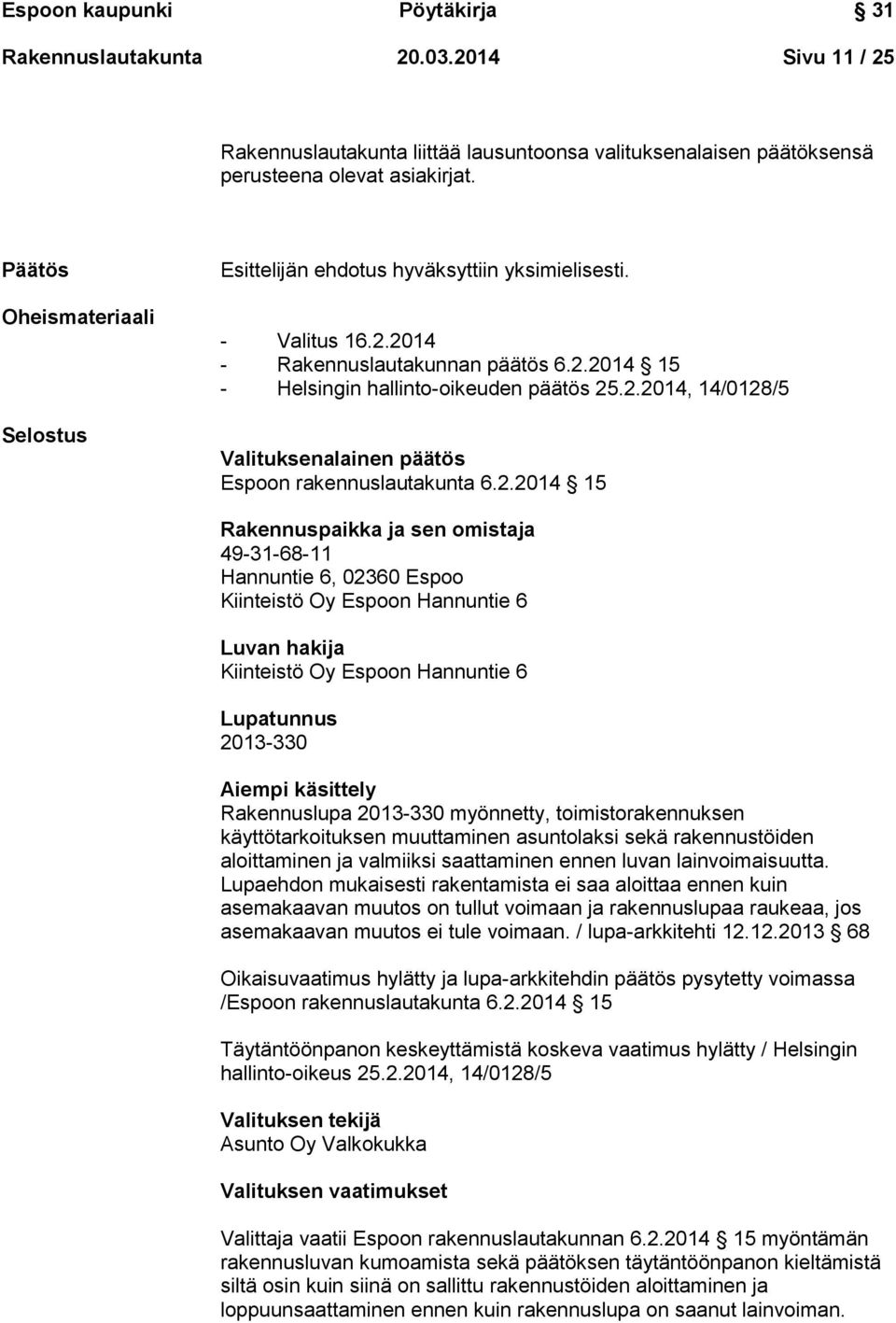 2.2014 15 Rakennuspaikka ja sen omistaja 49-31-68-11 Hannuntie 6, 02360 Espoo Kiinteistö Oy Espoon Hannuntie 6 Luvan hakija Kiinteistö Oy Espoon Hannuntie 6 Lupatunnus 2013-330 Aiempi käsittely