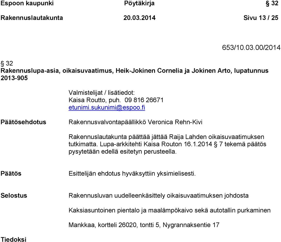 09 816 26671 etunimi.sukunimi@espoo.fi Päätösehdotus Rakennusvalvontapäällikkö Veronica Rehn-Kivi Rakennuslautakunta päättää jättää Raija Lahden oikaisuvaatimuksen tutkimatta.