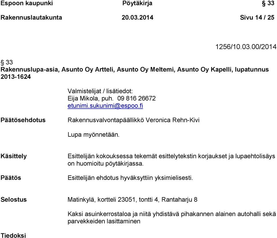 00/2014 33 Rakennuslupa-asia, Asunto Oy Artteli, Asunto Oy Meltemi, Asunto Oy Kapelli, lupatunnus 2013-1624 Valmistelijat / lisätiedot: Eija Mikola, puh.