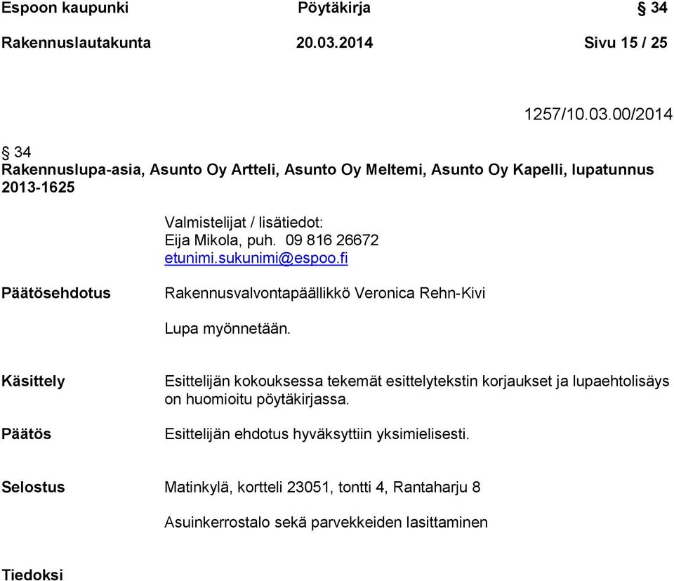 00/2014 34 Rakennuslupa-asia, Asunto Oy Artteli, Asunto Oy Meltemi, Asunto Oy Kapelli, lupatunnus 2013-1625 Valmistelijat / lisätiedot: Eija Mikola, puh.