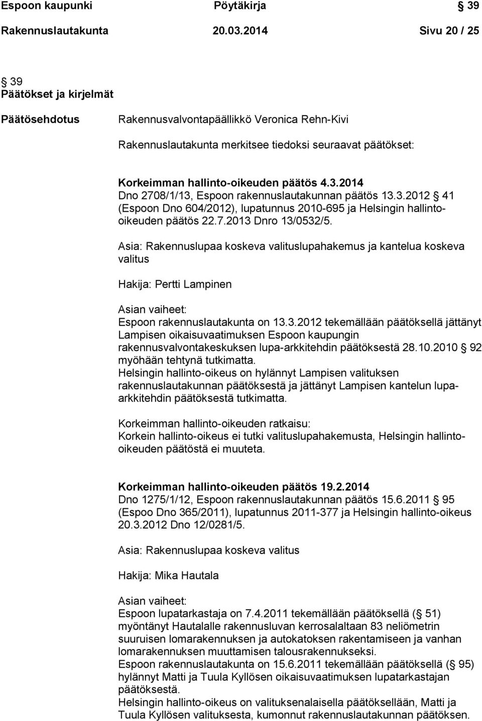 3.2014 Dno 2708/1/13, Espoon rakennuslautakunnan päätös 13.3.2012 41 (Espoon Dno 604/2012), lupatunnus 2010-695 ja Helsingin hallintooikeuden päätös 22.7.2013 Dnro 13/0532/5.