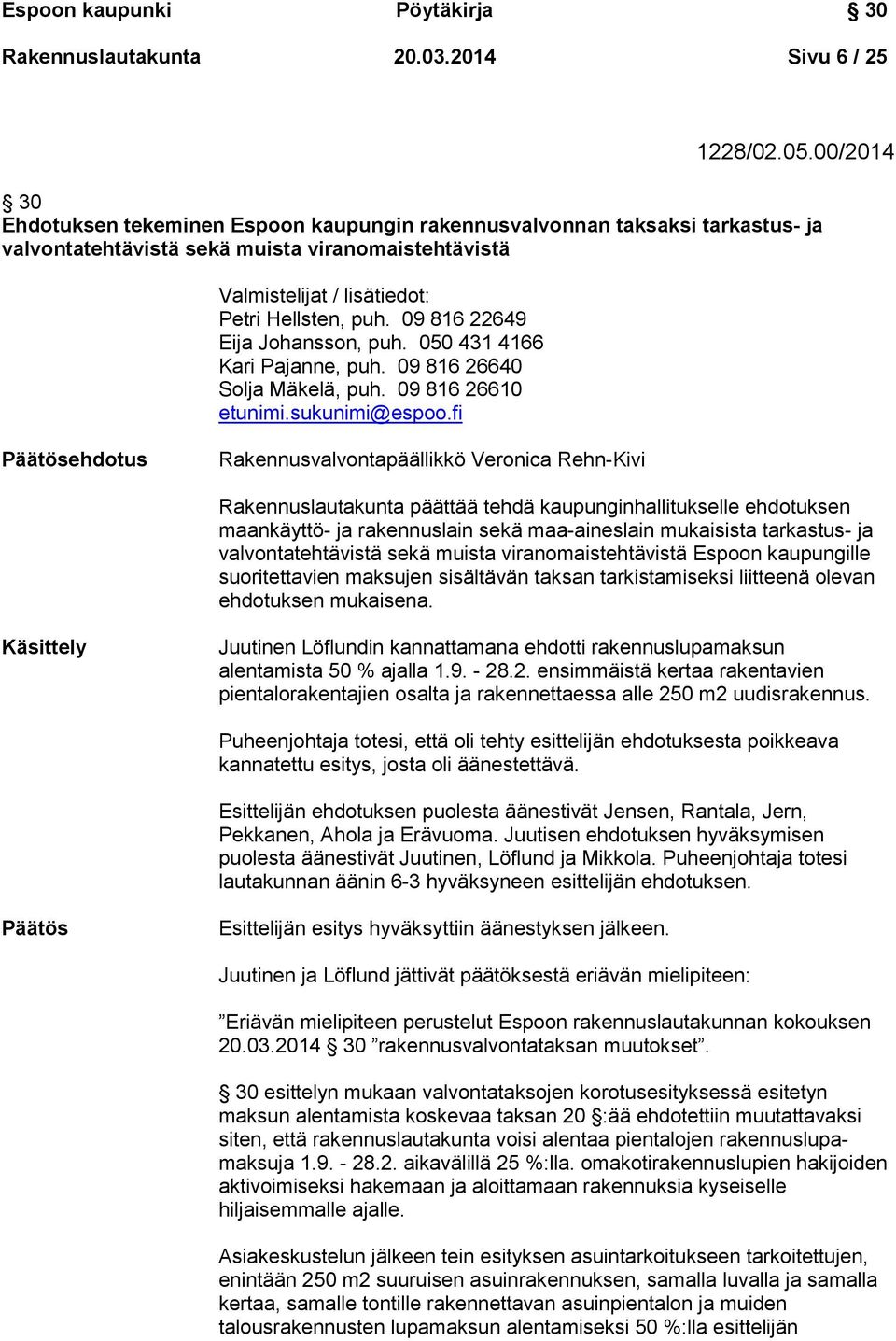 09 816 22649 Eija Johansson, puh. 050 431 4166 Kari Pajanne, puh. 09 816 26640 Solja Mäkelä, puh. 09 816 26610 etunimi.sukunimi@espoo.