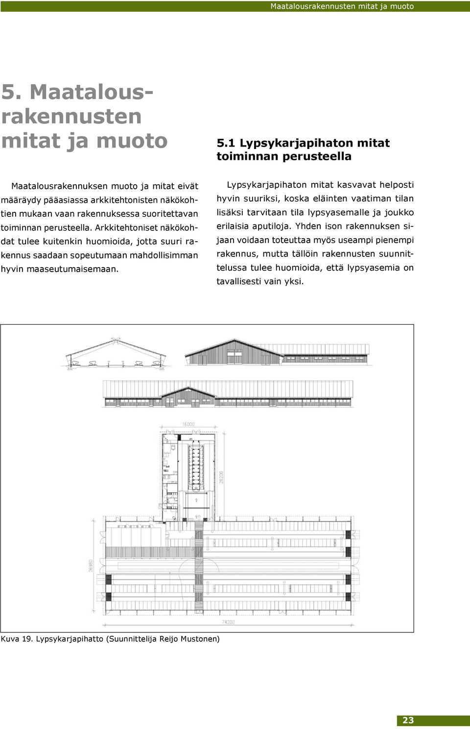 perusteella. Arkkitehtoniset näkökohdat tulee kuitenkin huomioida, jotta suuri rakennus saadaan sopeutumaan mahdollisimman hyvin maaseutumaisemaan.