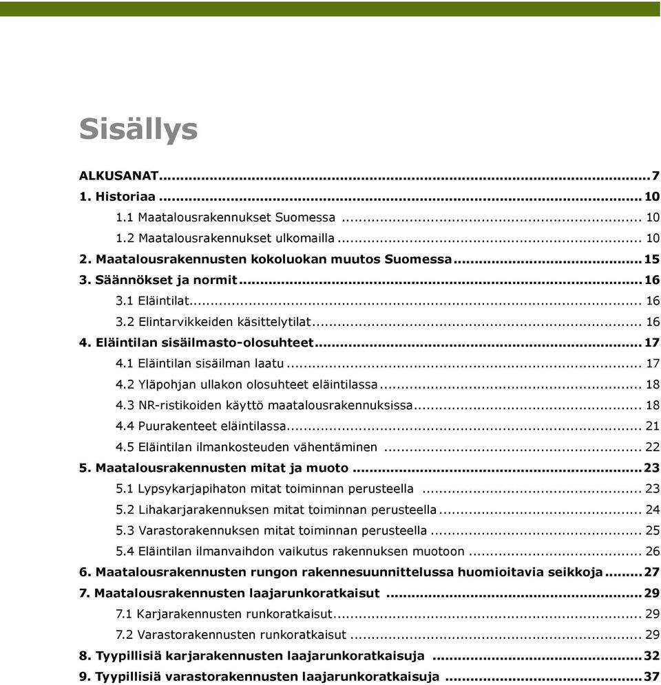 .. 18 4.3 NR-ristikoiden käyttö maatalousrakennuksissa... 18 4.4 Puurakenteet eläintilassa... 21 4.5 Eläintilan ilmankosteuden vähentäminen... 22 5. Maatalousrakennusten mitat ja muoto...23 5.