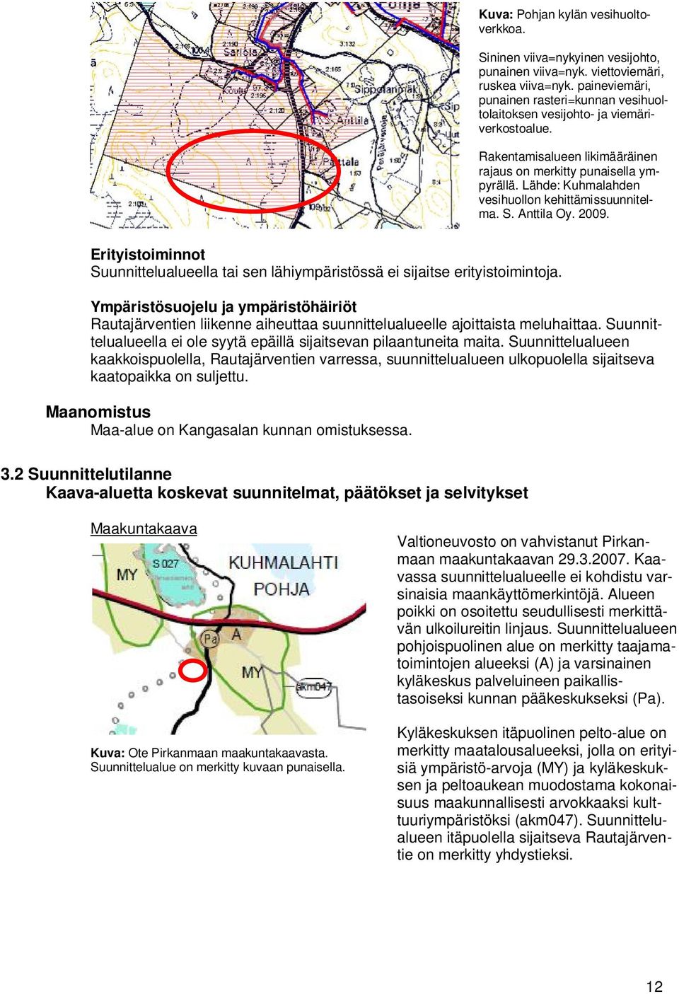 Lähde: Kuhmalahden vesihuollon kehittämissuunnitelma. S. Anttila Oy. 2009. Erityistoiminnot Suunnittelualueella tai sen lähiympäristössä ei sijaitse erityistoimintoja.
