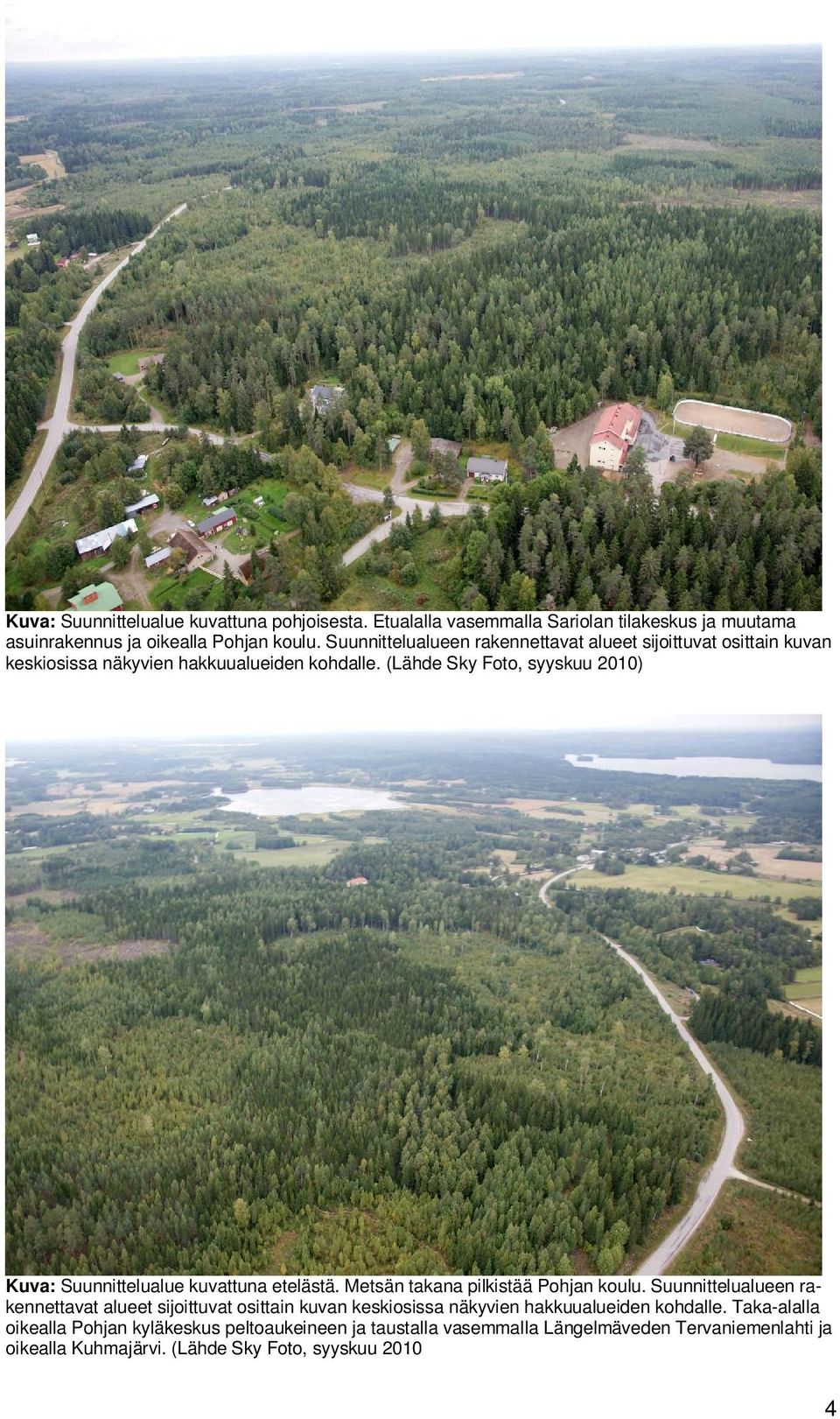 (Lähde Sky Foto, syyskuu 2010) Kuva: Suunnittelualue kuvattuna etelästä. Metsän takana pilkistää Pohjan koulu.