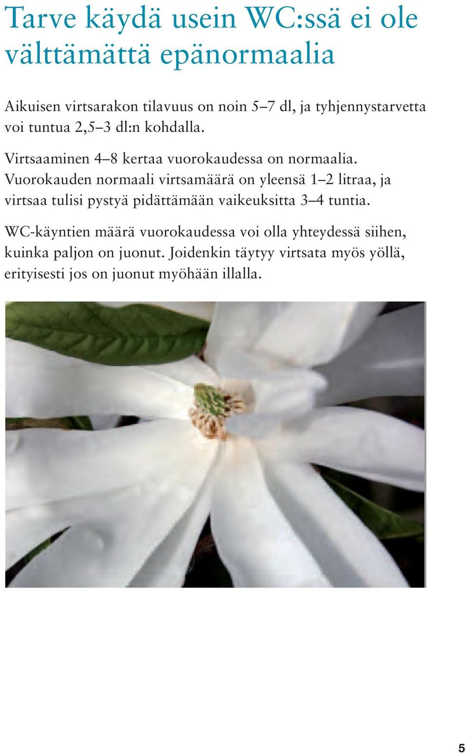 Vuorokauden normaali virtsamäärä on yleensä 1 2 litraa, ja virtsaa tulisi pystyä pidättämään vaikeuksitta 3 4 tuntia.