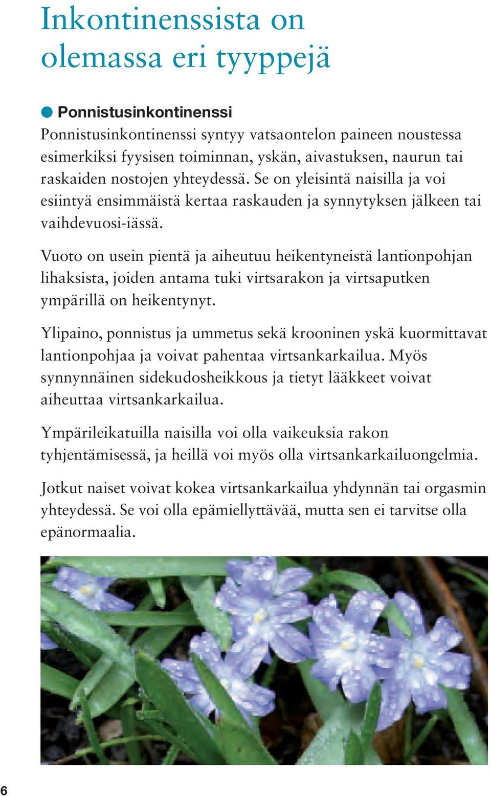 Vuoto on usein pientä ja aiheutuu heikentyneistä lantionpohjan lihaksista, joiden antama tuki virtsarakon ja virtsaputken ympärillä on heikentynyt.