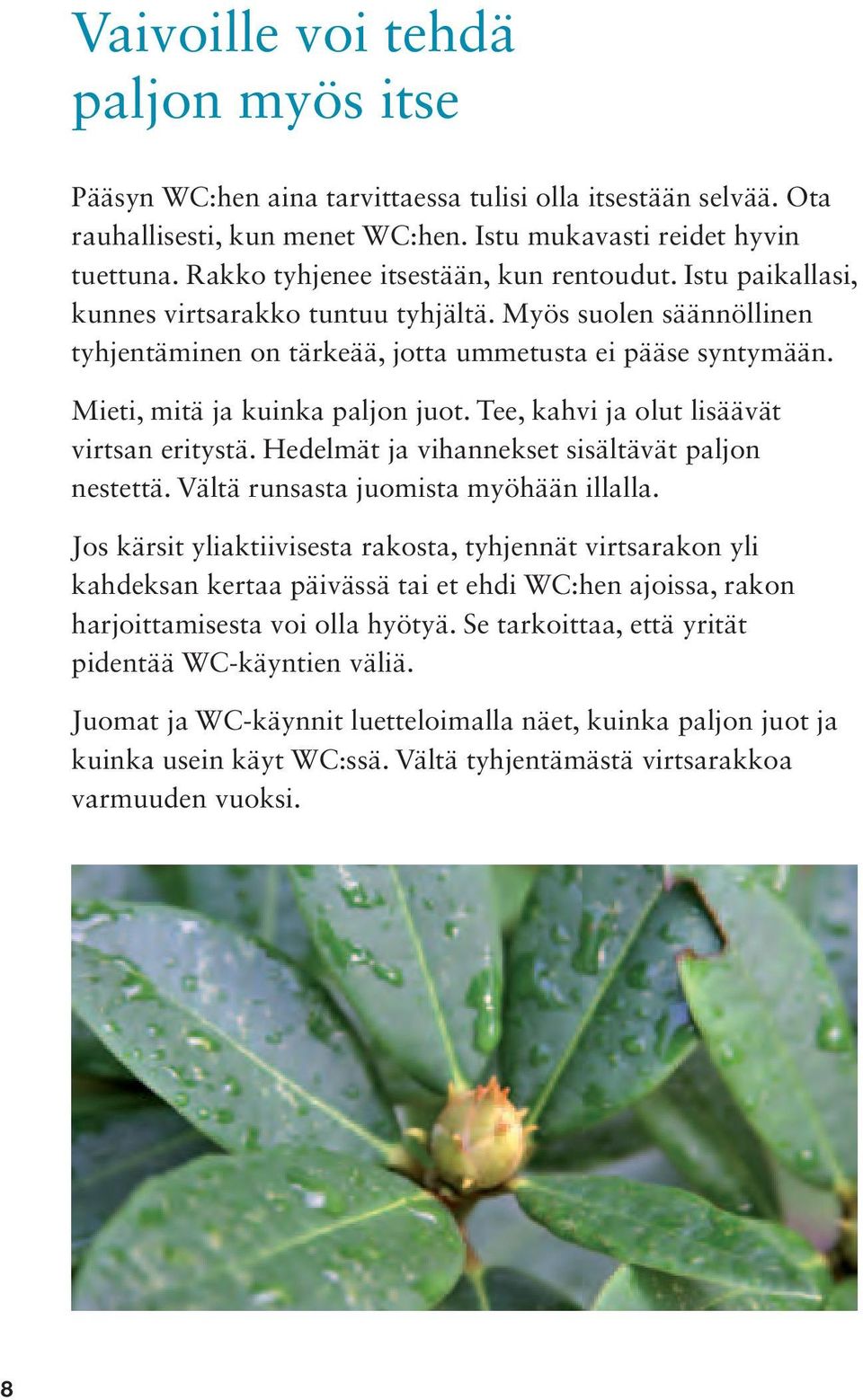 Mieti, mitä ja kuinka paljon juot. Tee, kahvi ja olut lisäävät virtsan eritystä. Hedelmät ja vihannekset sisältävät paljon nestettä. Vältä runsasta juomista myöhään illalla.