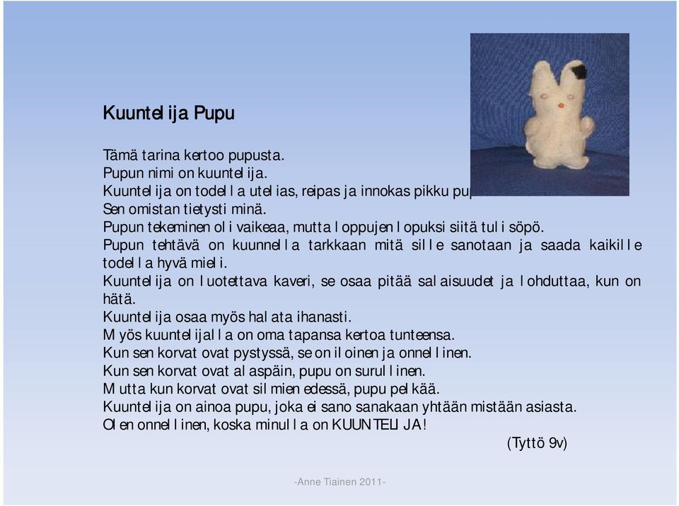 Kuuntelija on luotettava kaveri, se osaa pitää salaisuudet ja lohduttaa, kun on hätä. Kuuntelija osaa myös halata ihanasti. Myös kuuntelijalla on oma tapansa kertoa tunteensa.