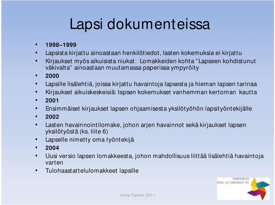 Kirjaukset aikuiskeskeisiä: lapsen kokemukset vanhemman kertoman kautta 2001 Ensimmäiset kirjaukset lapsen ohjaamisesta yksilötyöhön lapsityöntekijälle 2002 Lasten havainnointilomake,