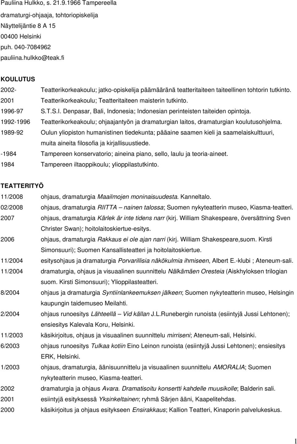 Denpasar, Bali, Indonesia; Indonesian perinteisten taiteiden opintoja. 1992-1996 Teatterikorkeakoulu; ohjaajantyön ja dramaturgian laitos, dramaturgian koulutusohjelma.