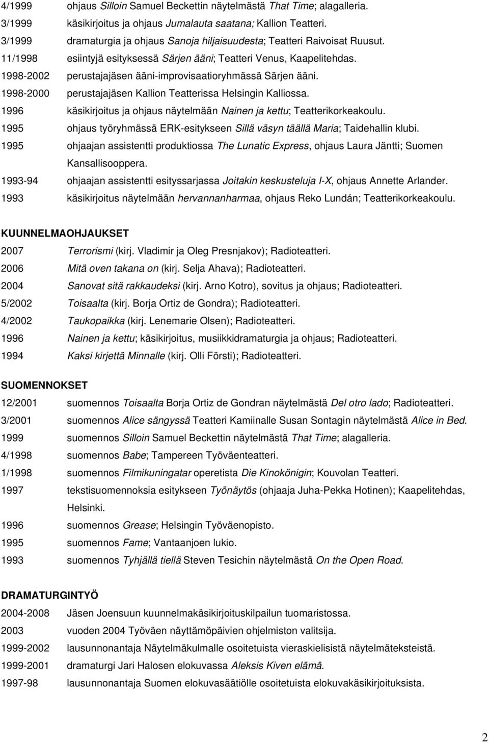 1998-2002 perustajajäsen ääni-improvisaatioryhmässä Särjen ääni. 1998-2000 perustajajäsen Kallion Teatterissa Helsingin Kalliossa.