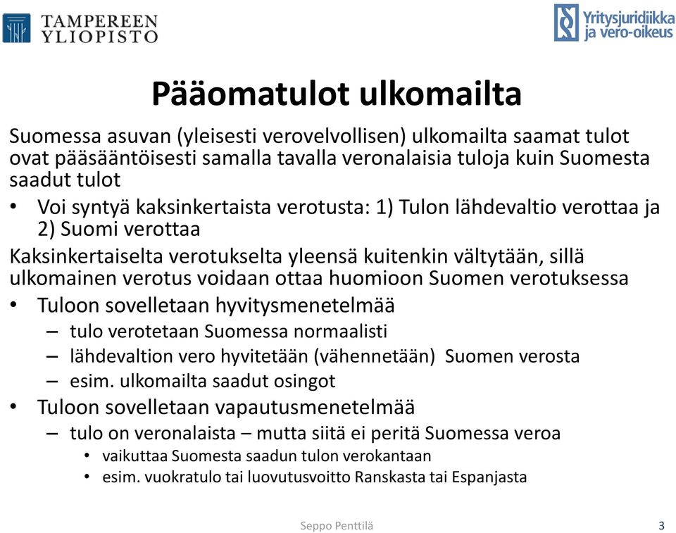 verotuksessa Tuloon sovelletaan hyvitysmenetelmää tulo verotetaan Suomessa normaalisti lähdevaltion vero hyvitetään (vähennetään) Suomen verosta esim.