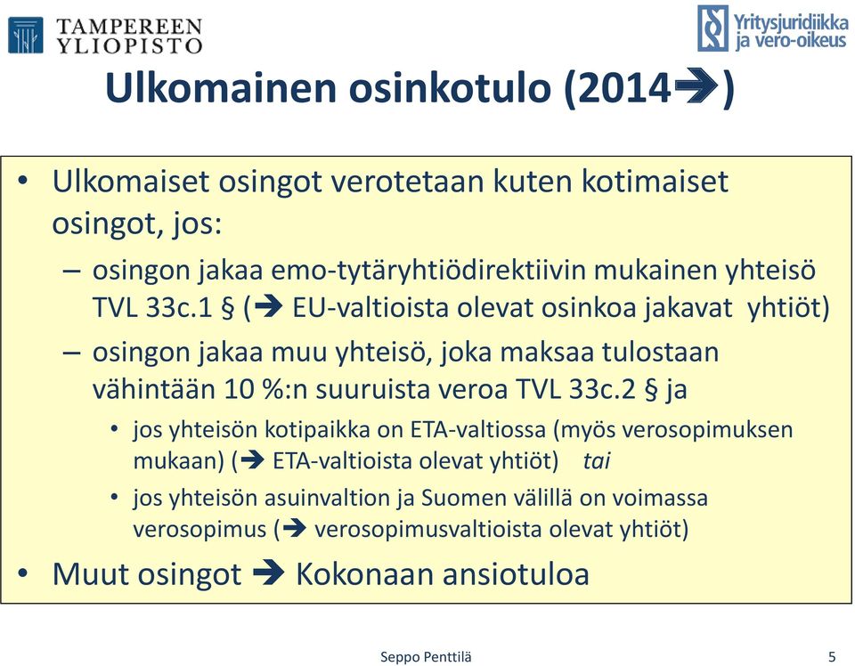 1 ( EU-valtioista olevat osinkoa jakavat yhtiöt) osingon jakaa muu yhteisö, joka maksaa tulostaan vähintään 10 %:n suuruista veroa TVL 33c.