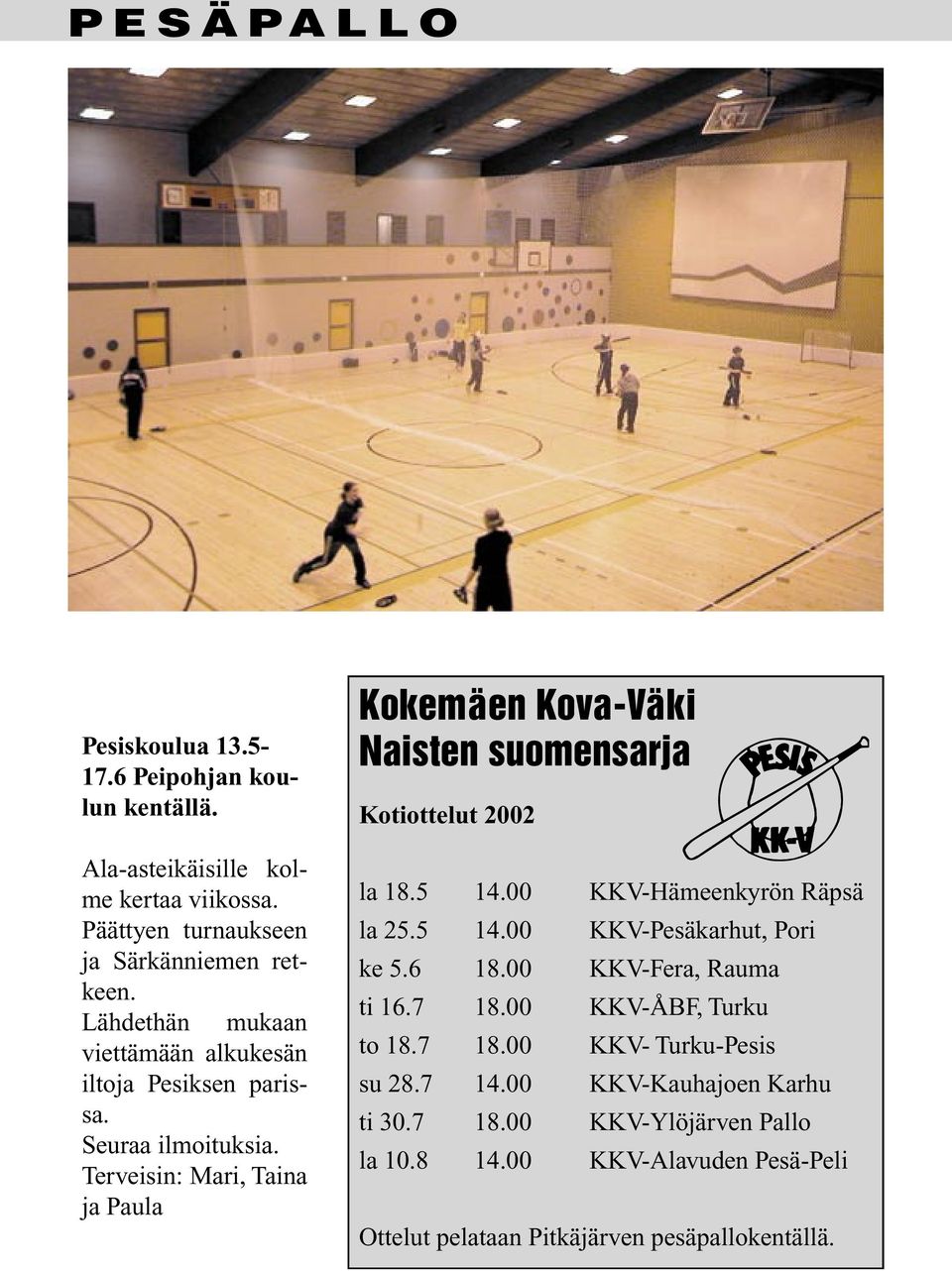 Lähdethän mukaan viettämään alkukesän iltoja Pesiksen parissa. Seuraa ilmoituksia. Terveisin: Mari, Taina ja Paula la 18.5 14.00 KKV-Hämeenkyrön Räpsä la 25.