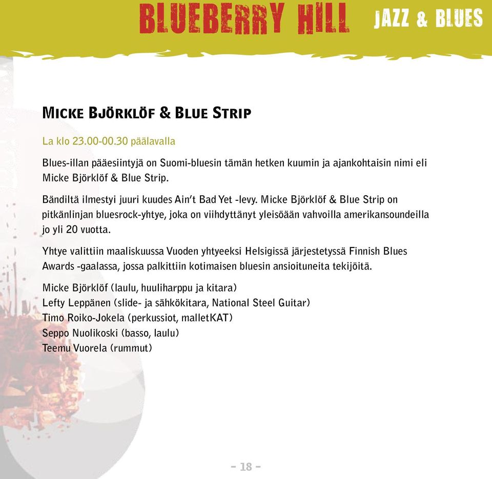 Micke Björklöf & Blue Strip on pitkänlinjan bluesrock-yhtye, joka on viihdyttänyt yleisöään vahvoilla amerikansoundeilla jo yli 20 vuotta.
