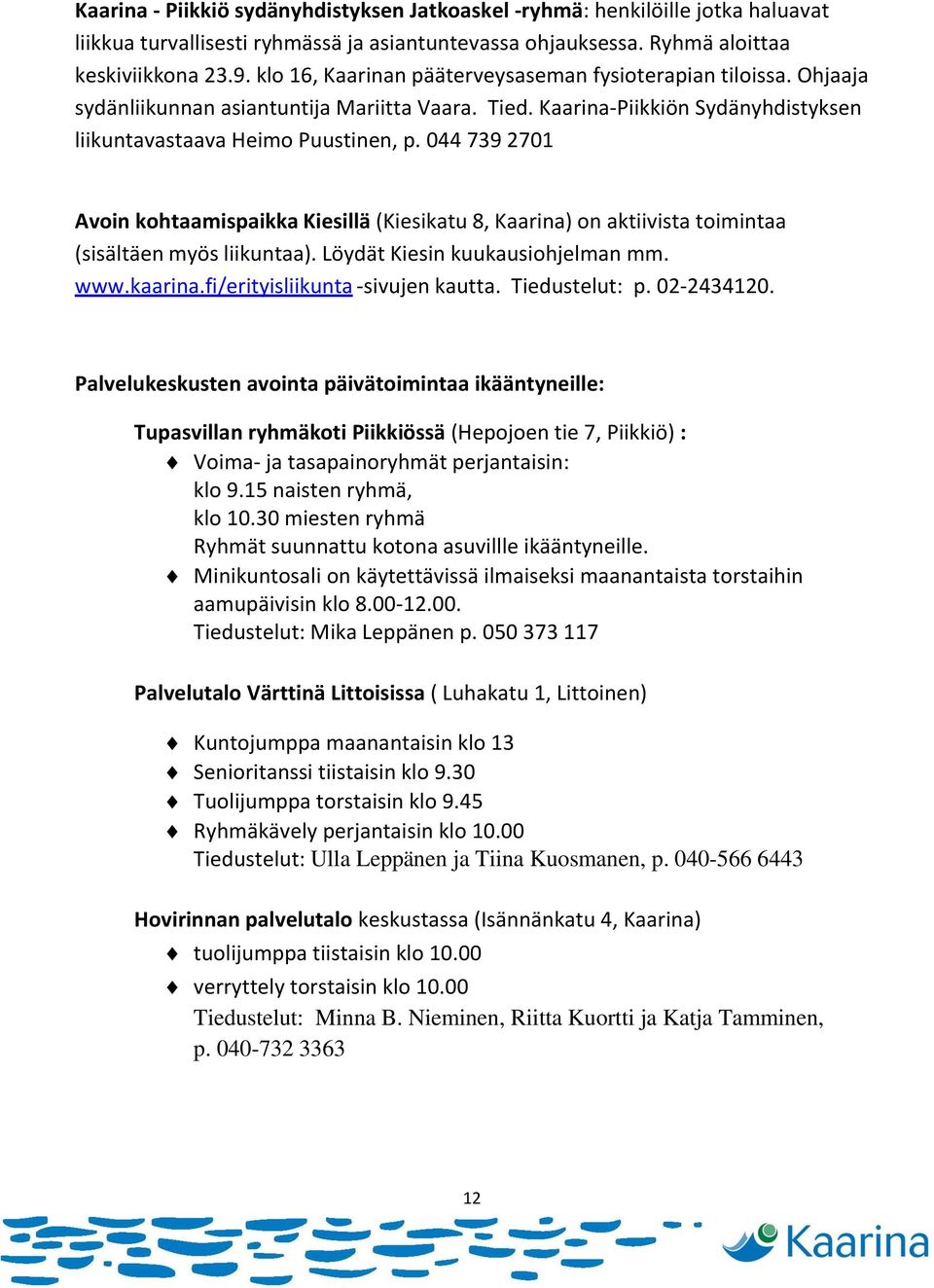 044 739 2701 Avoin kohtaamispaikka Kiesillä (Kiesikatu 8, Kaarina) on aktiivista toimintaa (sisältäen myös liikuntaa). Löydät Kiesin kuukausiohjelman mm. www.kaarina.
