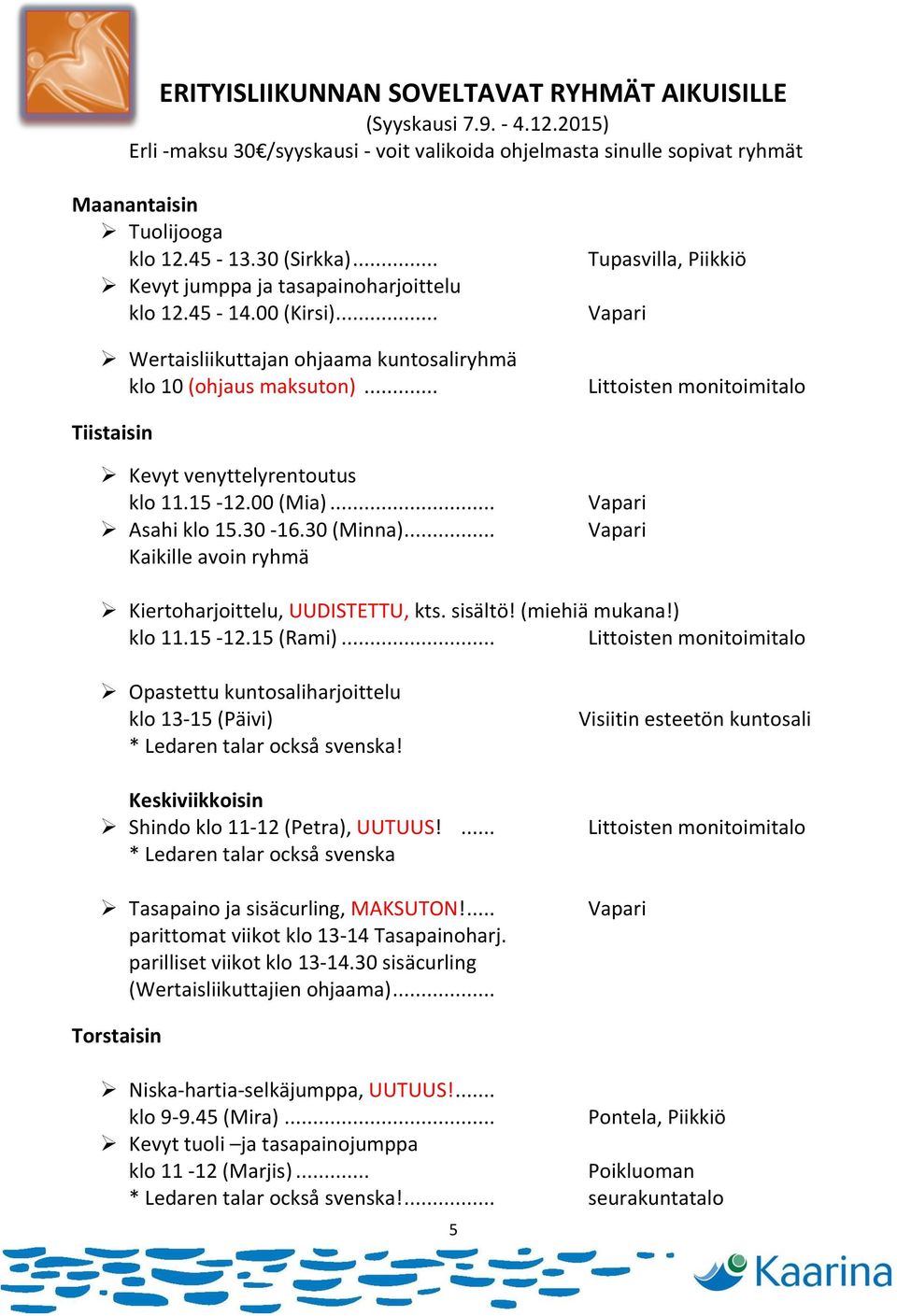 .. Tupasvilla, Piikkiö Vapari Littoisten monitoimitalo Tiistaisin Kevyt venyttelyrentoutus klo 11.15-12.00 (Mia)... Asahi klo 15.30-16.30 (Minna).