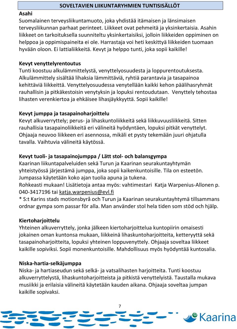 Ei lattialiikkeitä. Kevyt ja helppo tunti, joka sopii kaikille! Kevyt venyttelyrentoutus Tunti koostuu alkulämmittelystä, venyttelyosuudesta ja loppurentoutuksesta.