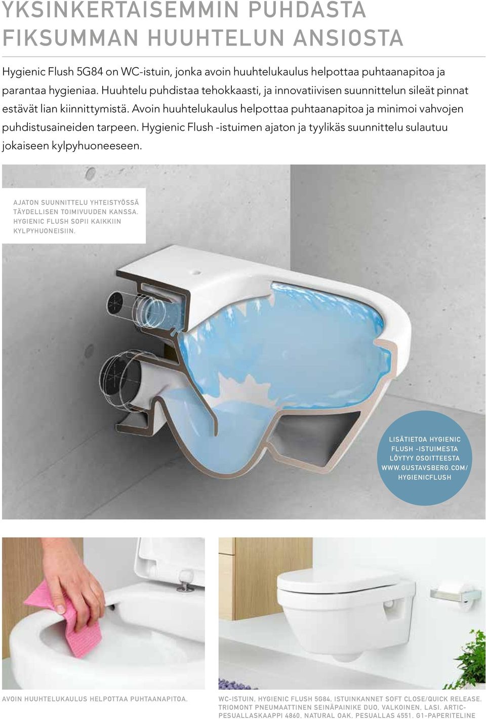 Hygienic Flush -istuimen ajaton ja tyylikäs suunnittelu sulautuu jokaiseen kylpyhuoneeseen. Ajaton suunnittelu yhteistyössä täydellisen toimivuuden kanssa.
