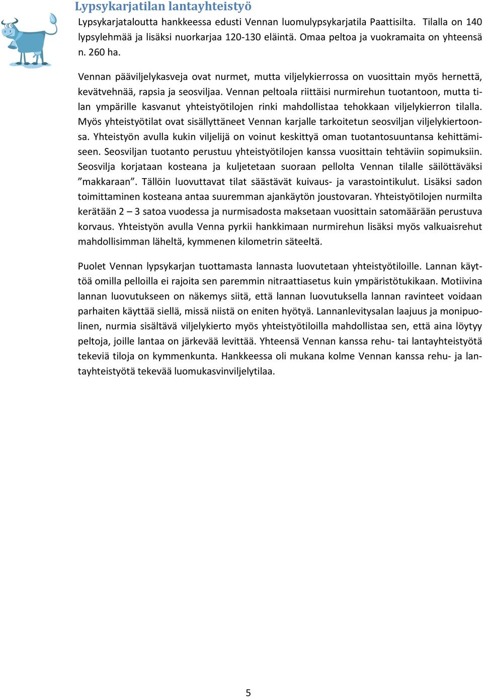 Vennan peltoala riittäisi nurmirehun tuotantoon, mutta tilan ympärille kasvanut yhteistyötilojen rinki mahdollistaa tehokkaan viljelykierron tilalla.