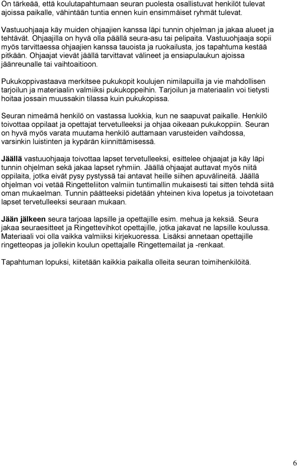 Vastuuohjaaja sopii myös tarvittaessa ohjaajien kanssa tauoista ja ruokailusta, jos tapahtuma kestää pitkään.