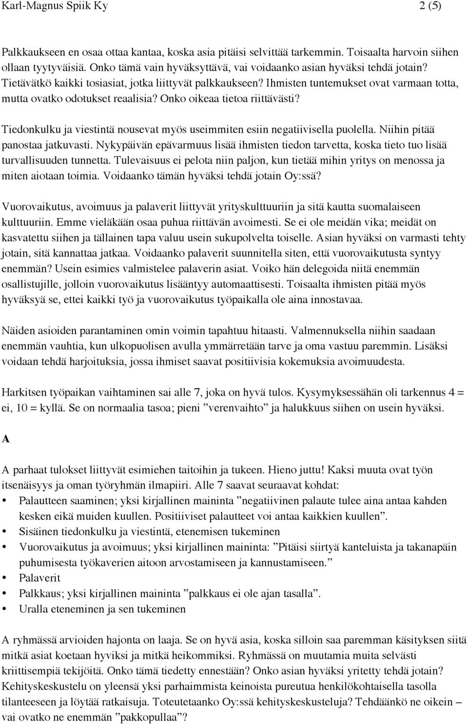 Ihmisten tuntemukset ovat varmaan totta, mutta ovatko odotukset reaalisia? Onko oikeaa tietoa riittävästi? Tiedonkulku ja viestintä nousevat myös useimmiten esiin negatiivisella puolella.