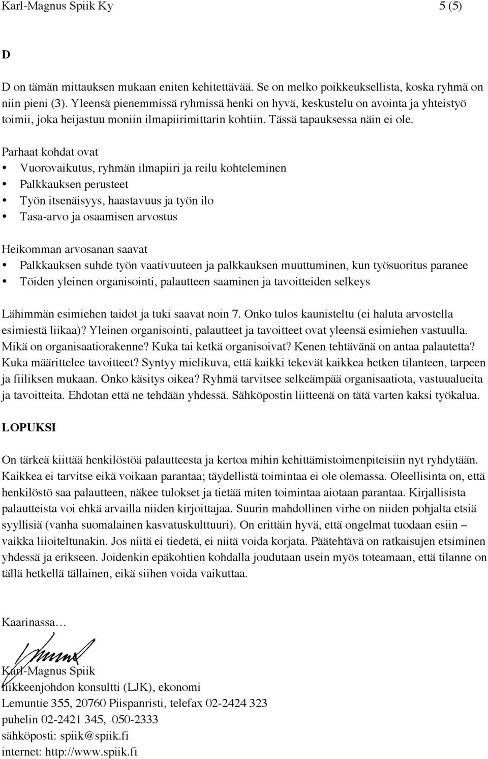 Parhaat kohdat ovat Vuorovaikutus, ryhmän ilmapiiri ja reilu kohteleminen Palkkauksen perusteet Työn itsenäisyys, haastavuus ja työn ilo Tasa-arvo ja osaamisen arvostus Heikomman arvosanan saavat