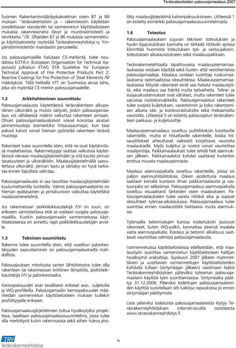 Jos palosuojamaalille halutaan CE-merkintä, tulee noudattaa EOTA:n (European Organisation for Technical Approvals) julkaisun ETAG 018 Guideline for European Technical Approval of Fire Protective
