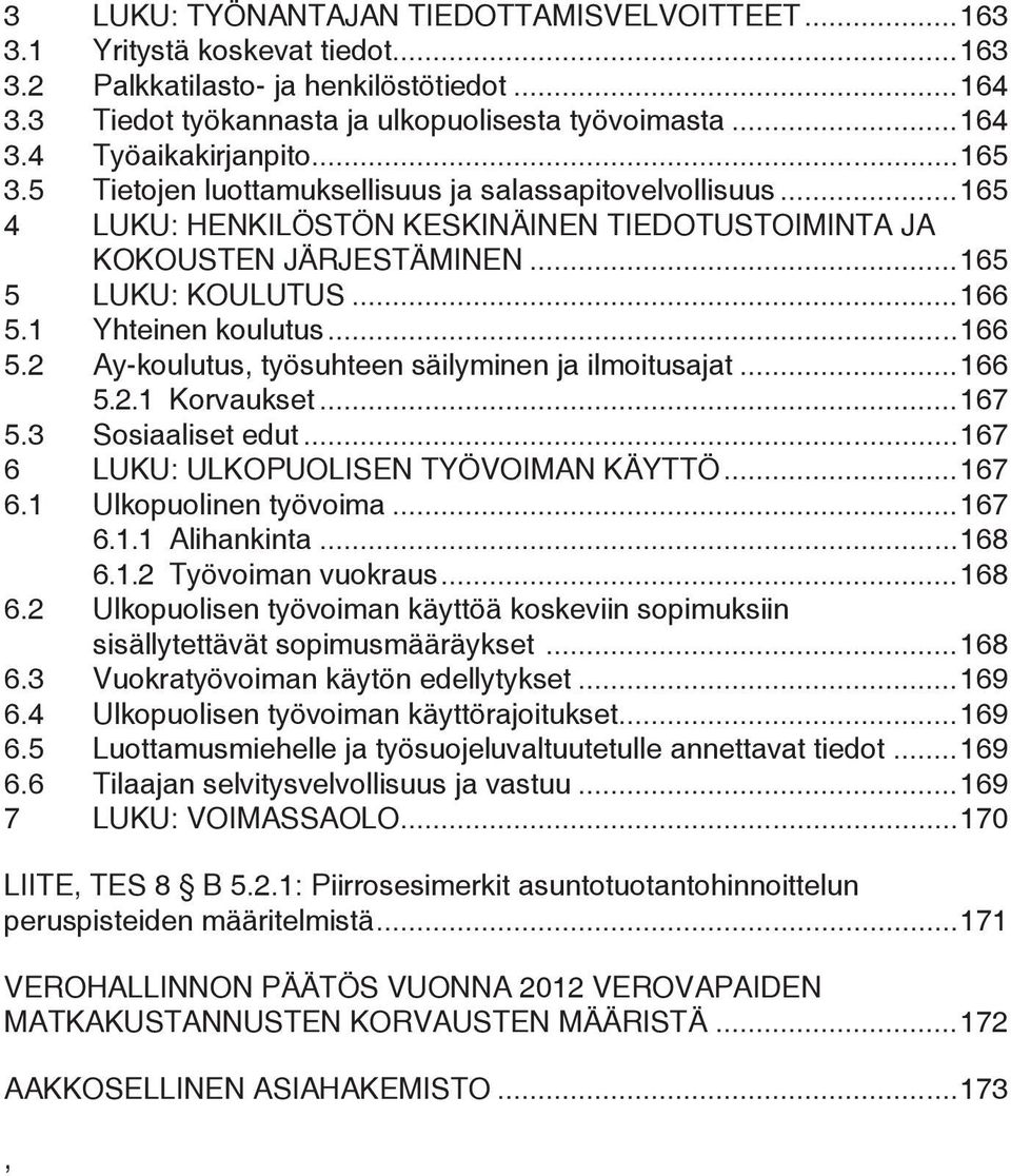 ..166 5.2 Ay-koulutus, työsuhteen säilyminen ja ilmoitusajat...166 5.2.1 Korvaukset...167 5.3 Sosiaaliset edut...167 6 LUKU: ULKOPUOLISEN TYÖVOIMAN KÄYTTÖ...167 6.1 Ulkopuolinen työvoima...167 6.1.1 Alihankinta.