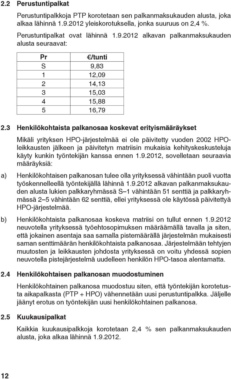 3 Henkilökohtaista palkanosaa koskevat erityismääräykset Mikäli yrityksen HPO-järjestelmää ei ole päivitetty vuoden 2002 HPOleikkausten jälkeen ja päivitetyn matriisin mukaisia kehityskeskusteluja