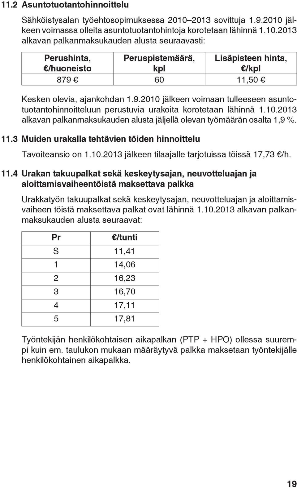 9.2010 jälkeen voimaan tulleeseen asuntotuotantohinnoitteluun perustuvia urakoita korotetaan lähinnä 1.10.2013 alkavan palkanmaksukauden alusta jäljellä olevan työmäärän osalta 1,9 %. 11.