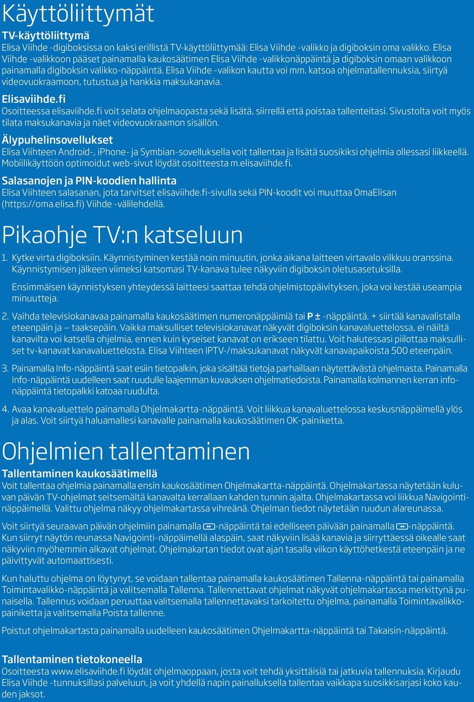 katsoa ohjelmatallennuksia, siirtyä videovuokraamoon, tutustua ja hankkia maksukanavia. Elisaviihde.fi Osoitteessa elisaviihde.
