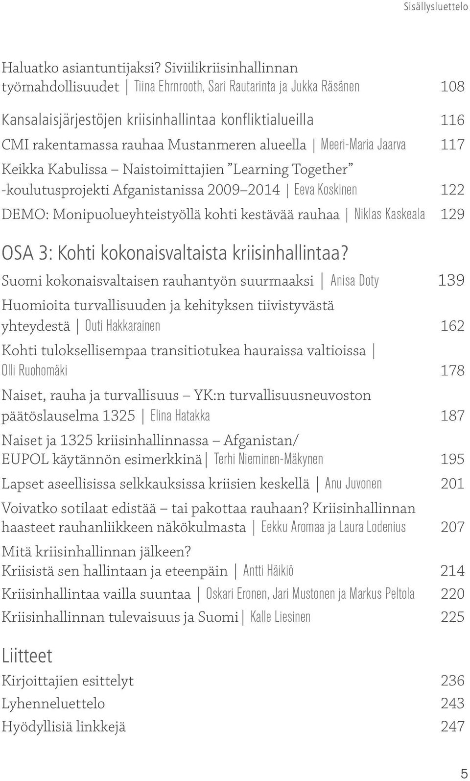 alueella Meeri-Maria Jaarva 117 Keikka Kabulissa Naistoimittajien Learning Together -koulutusprojekti Afganistanissa 2009 2014 Eeva Koskinen 122 DEMO: Monipuolueyhteistyöllä kohti kestävää rauhaa