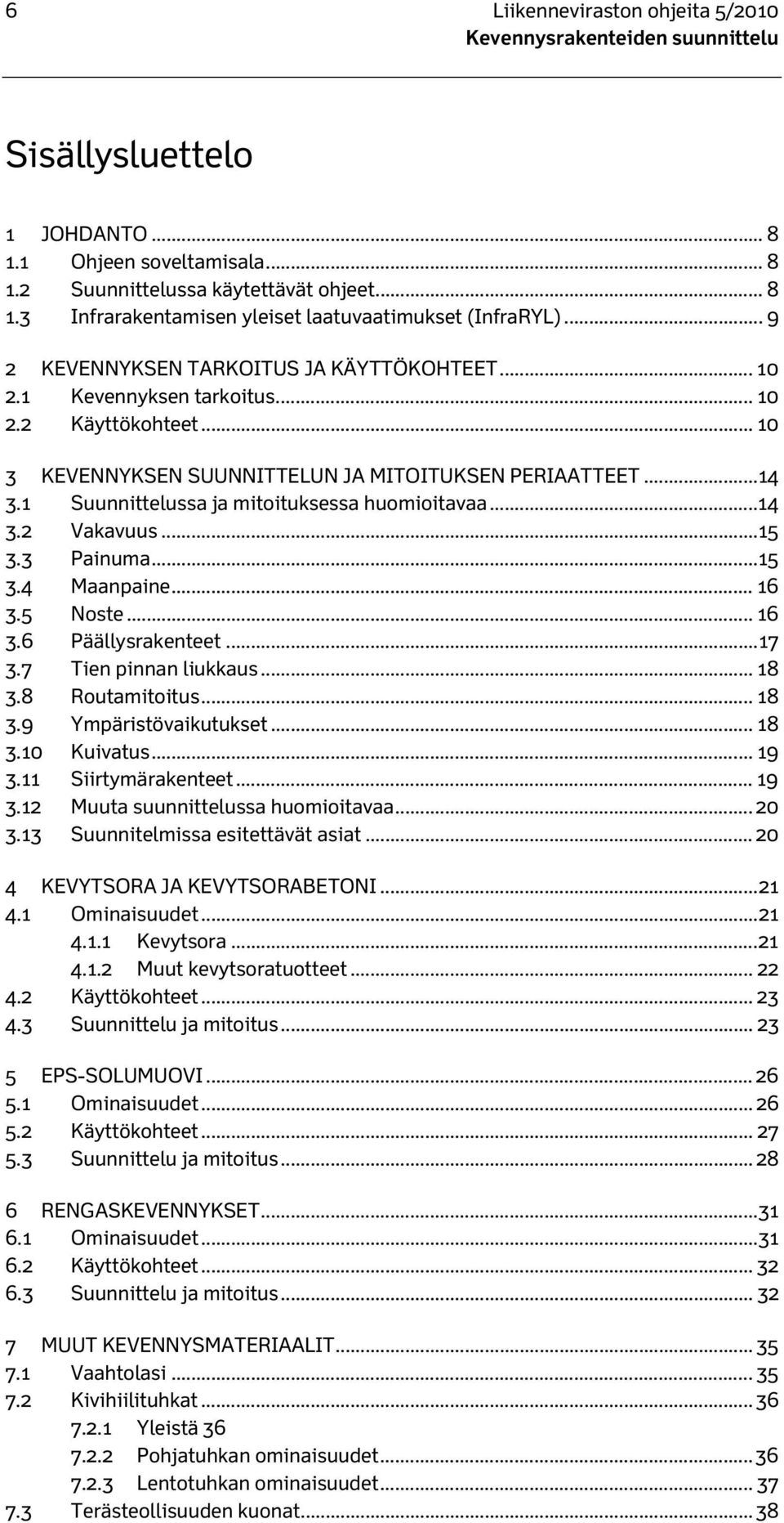 1 Suunnittelussa ja mitoituksessa huomioitavaa...14 3.2 Vakavuus... 15 3.3 Painuma... 15 3.4 Maanpaine... 16 3.5 Noste... 16 3.6 Päällysrakenteet... 17 3.7 Tien pinnan liukkaus... 18 3.