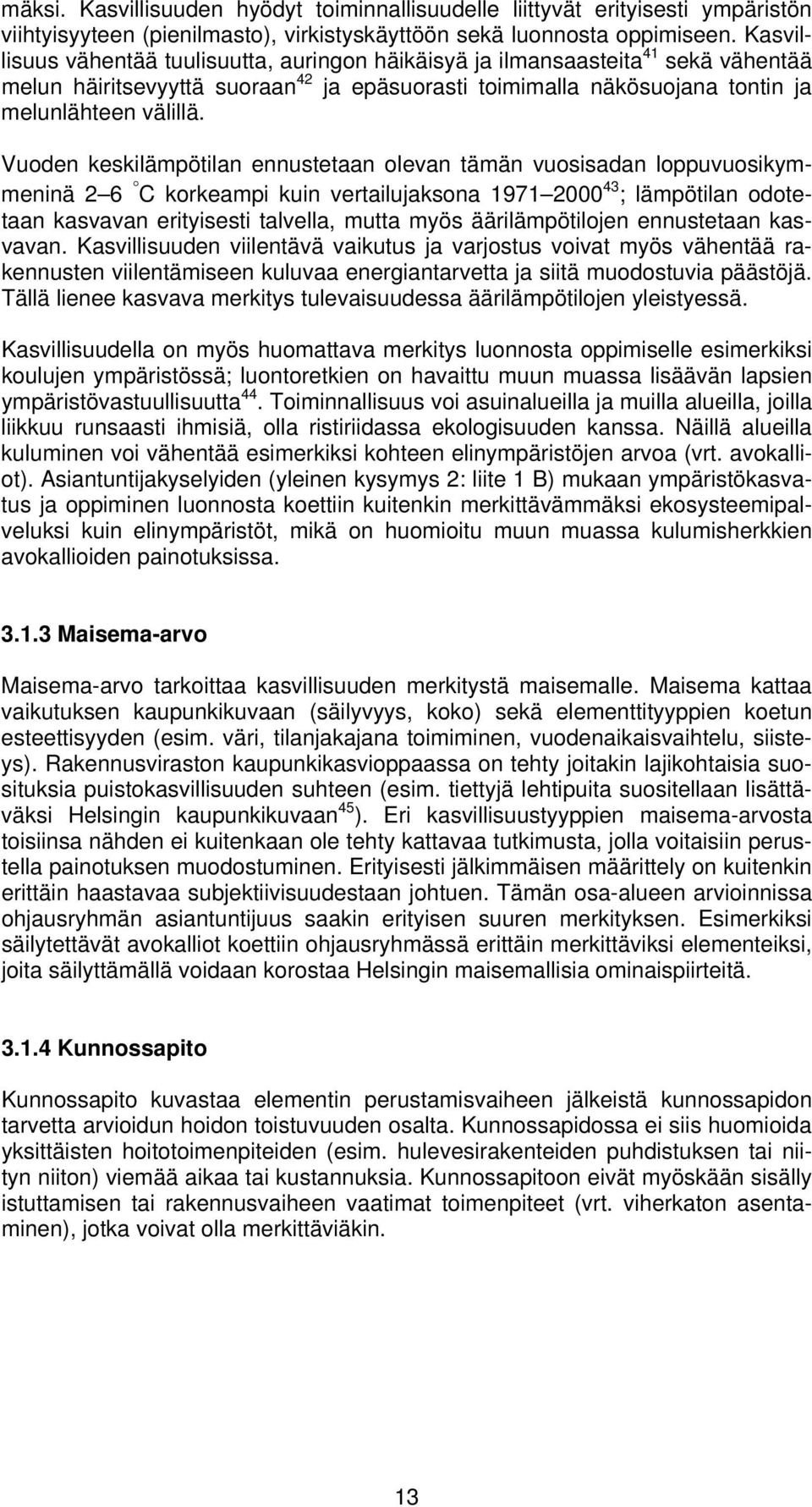 Vuoden keskilämpötilan ennustetaan olevan tämän vuosisadan loppuvuosikymmeninä 2 6 C korkeampi kuin vertailujaksona 1971 2000 43 ; lämpötilan odotetaan kasvavan erityisesti talvella, mutta myös