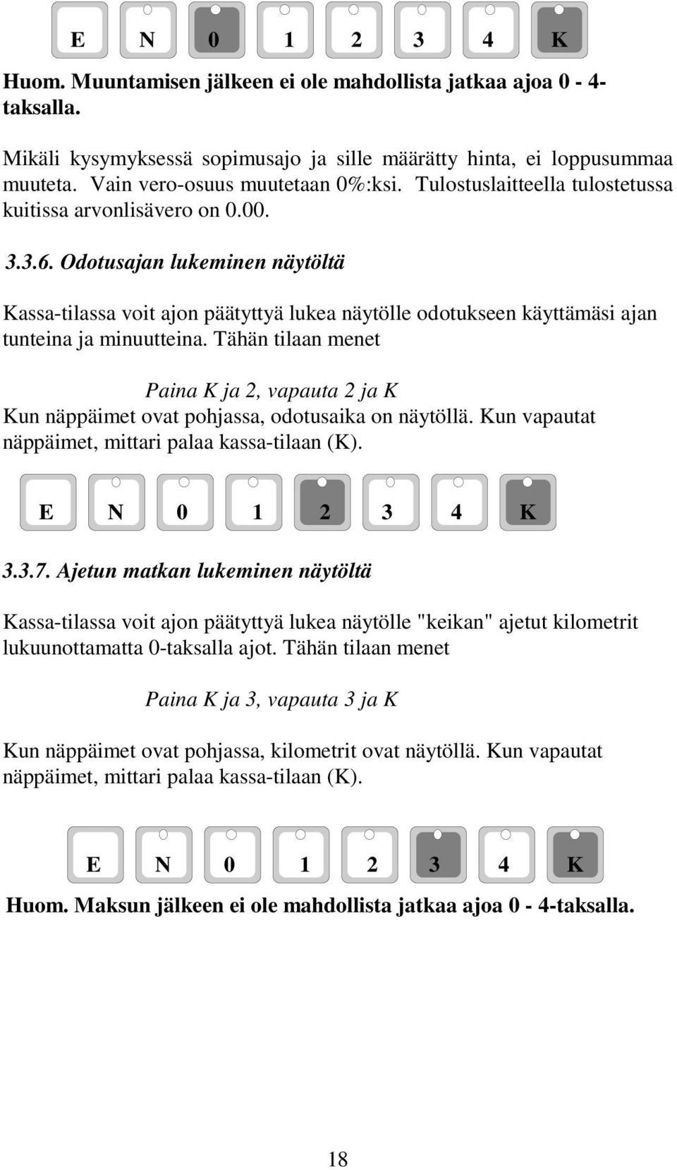 Odotusajan lukeminen näytöltä Kassa-tilassa voit ajon päätyttyä lukea näytölle odotukseen käyttämäsi ajan tunteina ja minuutteina.