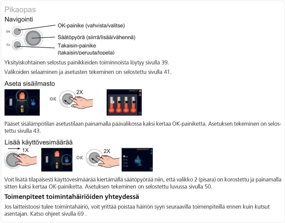 Voit lisätä tilapäisesti käyttövesimäärää kiertämällä säätöpyörää niin, että valikko 2 (pisara) on korostettu ja painamalla sitten kaksi kertaa OK-painiketta.