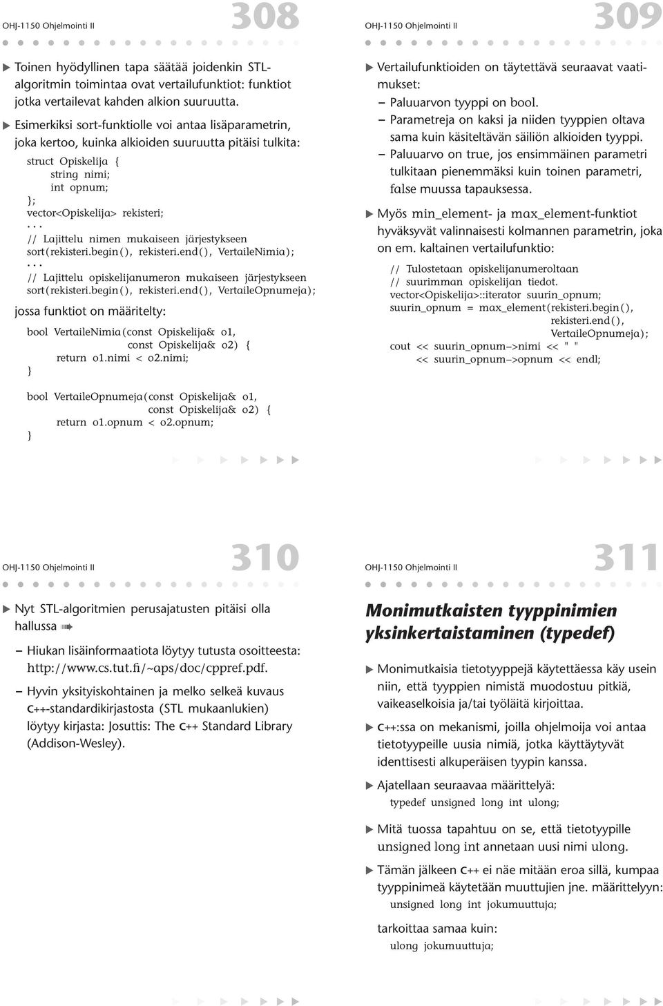 sort(rekisteribegin( ), rekisteriend( ), VertaileNimia); // Lajittelu opiskelijanumeron mukaiseen järjestykseen sort(rekisteribegin( ), rekisteriend( ), VertaileOpnumeja); jossa funktiot on