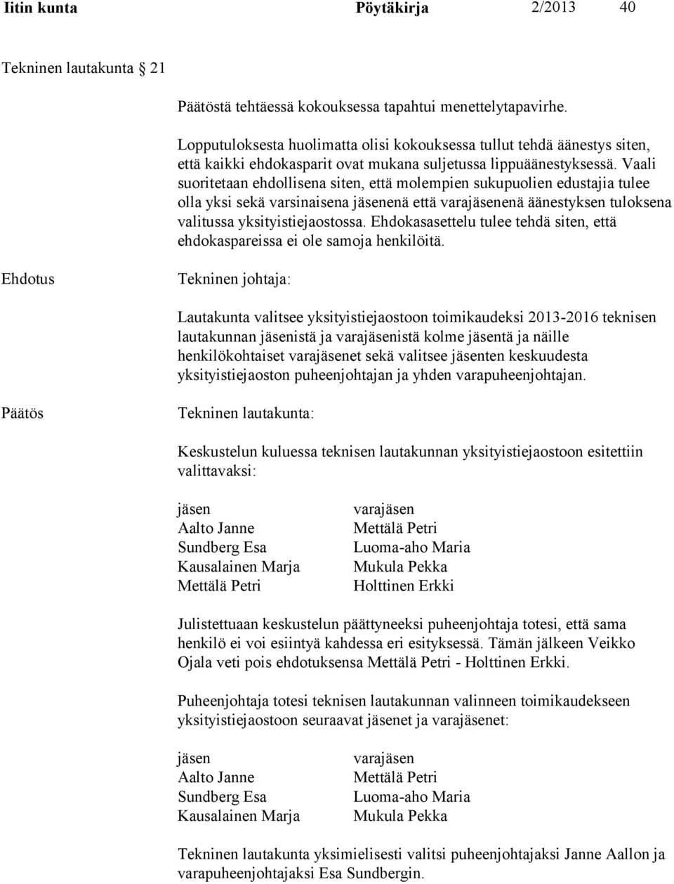 Vaali suoritetaan ehdollisena siten, että molempien sukupuolien edustajia tulee olla yksi sekä varsinaisena jäsenenä että varajäsenenä äänestyksen tuloksena valitussa yksityistiejaostossa.