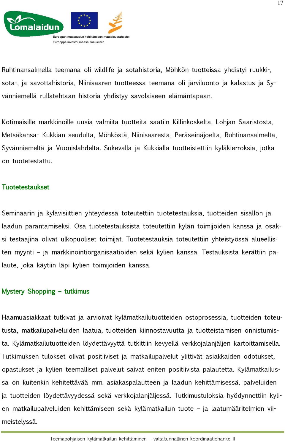 Kotimaisille markkinoille uusia valmiita tuotteita saatiin Killinkoskelta, Lohjan Saaristosta, Metsäkansa- Kukkian seudulta, Möhköstä, Niinisaaresta, Peräseinäjoelta, Ruhtinansalmelta, Syvänniemeltä